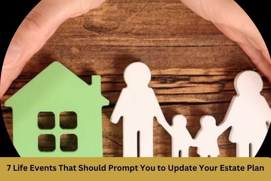 7 Life Events That Should Prompt You to Update Your Estate Plan