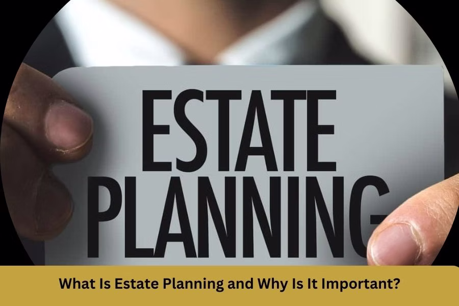 What Is Estate Planning and Why Is It Important?