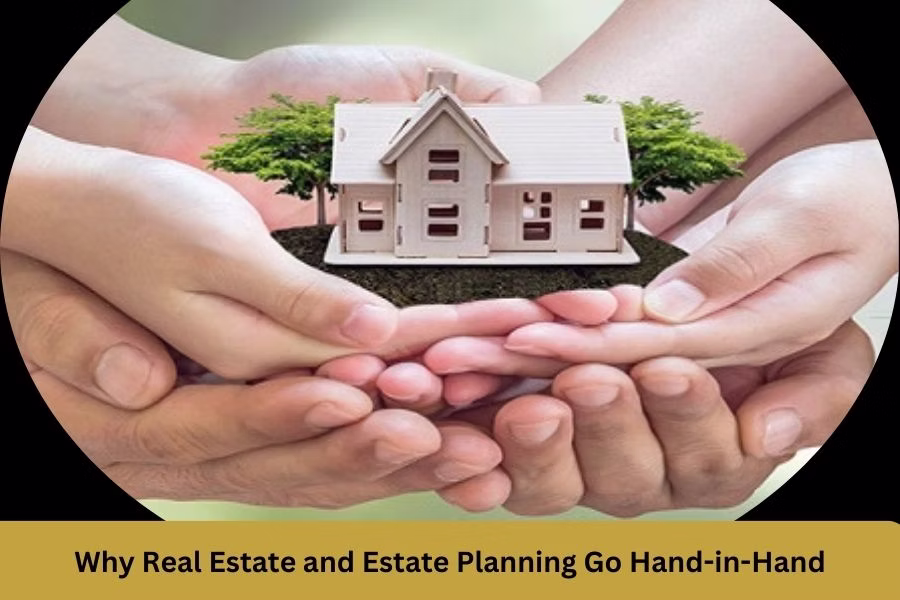 Why Real Estate and Estate Planning Go Hand-in-Hand