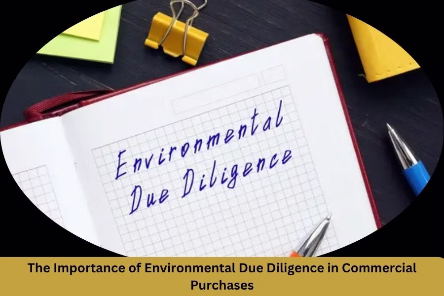 The Importance of Environmental Due Diligence in Commercial Purchases