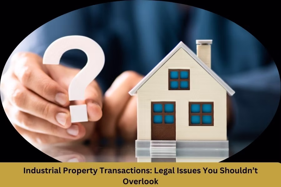Industrial Property Transactions: Legal Issues You Shouldn’t Overlook