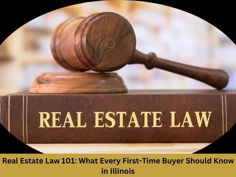 Real Estate Law 101: What Every First-Time Buyer Should Know In Illinois