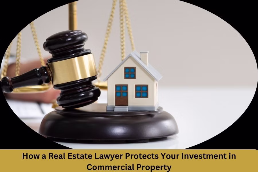 How a Real Estate Lawyer Protects Your Investment in Commercial Property